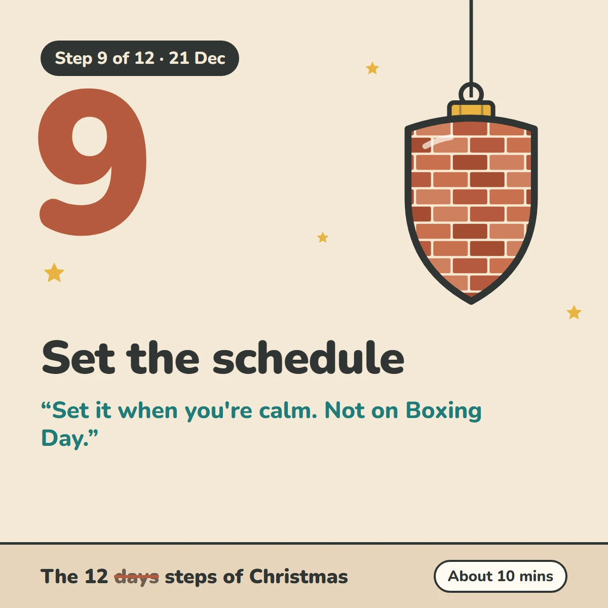 Step 9 of 12, 21 Dec: Set the schedule. Set it when you're calm. Not on Boxing Day. The 12 steps of Christmas, about 10 mins.